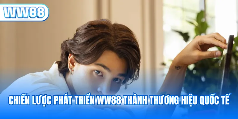 Chiến lược phát triển WW88 thành thương hiệu quốc tế