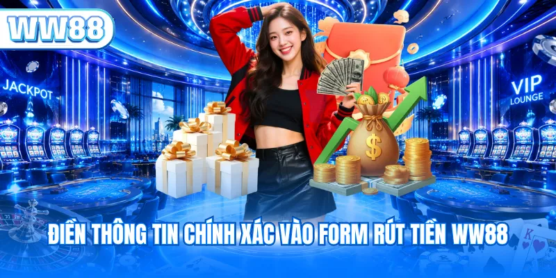 Điền thông tin chính xác vào form rút tiền WW88